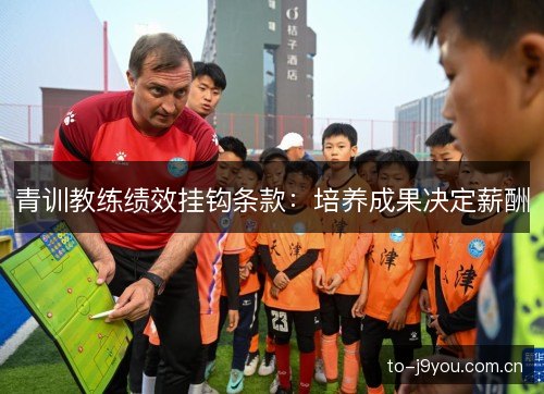 青训教练绩效挂钩条款：培养成果决定薪酬